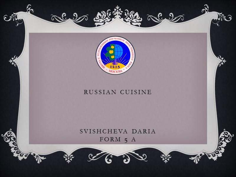 Russian cuisine     Svishcheva Daria  Form 5 A